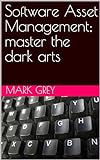 Software Asset Management; master the dark arts (English Edition)