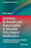 Governing by Numbers and Human Capital in Education Policy Beyond Neoliberalism: Social Democratic Governance Practices in Public Higher Education (Educational Governance Research, 19, Band 19)