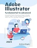 Adobe Illustrator 2023 fundamental to advanced: A Complete Guide to Becoming an Expert in Graphic Creation, Digital Art, and Illustration, Revealing the ... CLOUD COLLECTION GUIDE) (English Edition)