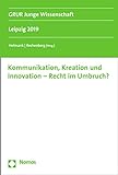 Kommunikation, Kreation und Innovation - Recht im Umbruch?: Leipzig 2019 (Assistententagung Grüner Bereich 4)