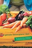 Mein genialer Gartenplaner 2023: biodynamisch Gärtnern als Hobbygärtner /in, Mischkultur, Beetplanung, Anzucht, detaillierte Pflanzzeiten, Selbstversorgung mit Gemüse, gärtnern nah dem M