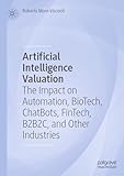 Artificial Intelligence Valuation: The Impact on Automation, BioTech, ChatBots, FinTech, B2B2C, and Other I