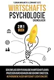 Wirtschaftspsychologie - Grundlagen: 2 in 1 Buch | Den Einfluss der Psychologie in wirtschaftlichen Prozessen durchschauen und gekonnt einsetzen. 46 Phänomene in der Wirtschaft leicht erk