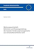 Wohnungswirtschaft: Definition und Prozessgestaltung des Sozialen Forderungsmanagement aus wirtschaftsrechtlicher Sicht (Europaeische Hochschulschriften Recht 6764)