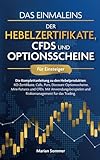 Das Einmaleins der Hebelzertifikate, CFDs und Optionsscheine für Einsteiger: Die Komplettanleitung zu allen Hebelprodukten. Mit Anwendungsbeispielen für das Trading
