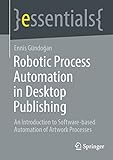 Robotic Process Automation in Desktop Publishing: An Introduction to Software-based Automation of Artwork Processes (essentials) (English Edition)