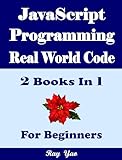 JavaScript Programming, Real World Code & Explanations, For Beginners: 2 Books in 1 (English Edition)