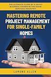 Mastering Remote Project Management for Single-Family Homes: The Ultimate Guide by a Savvy Business Owner in the Home Services Industry! (English Edition)