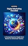 Digital Marketing Decoded: A Comprehensive Guide from Basics to Advanced T