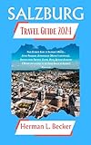 Salzburg Travel Guide 2024: Your Ultimate Guide to Salzburg's Marvel : Alpine Panorama , Getreidegasse (Mozart's birthplace) , Hohensalzburg Fortress, ... Outdoor Adventure & Recre (English Edition)