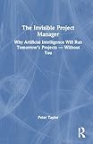 The Invisible Project Manager: Why Artificial Intelligence Will Run Tomorrow’s Projects Without Y