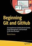 Beginning Git and GitHub: A Comprehensive Guide to Version Control, Project Management, and Teamwork for the New Develop