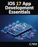 iOS 17 App Development Essentials: Developing iOS 17 Apps with Xcode 15, Swift, and SwiftUI