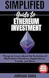Simplified Guide to Ethereum Investment: Things to Know about Investing in Ethereum – History, Risks, Maximizing Profits, Trends (English Edition)