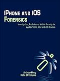 iPhone and iOS Forensics: Investigation, Analysis and Mobile Security for Apple iPhone, iPad and iOS D