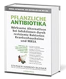 Pflanzliche Antibiotika. Wirksame Alternativen bei Infektionen durch resistente Bakterien Krankenhauskeime und MRSA: Heilkräuter, die Leben retten ... konventionelle Antibiotika nicht mehr wirk