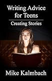 Writing Advice for Teens: Creating Stories (English Edition)