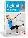 Tom Flickes Zugband-Konzept.Funktionelles Ganzkörpertraining mit elastischen Bändern.Muskelaufbau,Beweglichkeit &Koordination.Trainingspläne für Profi-Sport&Übungen für zuhause.Für jedes Fitness-L