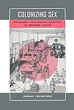 Colonizing Sex: Sexology and Social Control in Modern Japan (Colonialisms, Band 4)