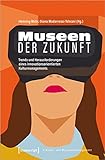 Museen der Zukunft: Trends und Herausforderungen eines innovationsorientierten Kulturmanagements (Schriften zum Kultur- und Museumsmanagement)