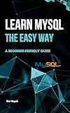 Learn MySQL the Easy Way: A Beginner-Friendly Guide (English Edition)