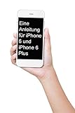 Eine Anleitung für iPhone 6s und iPhone 6s Plus: Das inoffizielle Handbuch für das iPhone und iOS 9 (Inklusive iPhone 4s, iPhone 5, 5s, 5c, iPhone 6, 6 Plus, 6s und 6s Plus)
