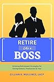Retire Like A Boss : Winning Retirement Strategies for Entrepreneurs, Freelancers, and YOU! (English Edition)