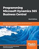 Programming Microsoft Dynamics 365 Business Central: Build customized business applications with the latest tools in Dynamics 365 Business Central, 6th E