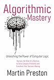 Algorithmic Mastery - Unleashing the Power of Computer Logic: Harness the Mind of a Machine to Solve Complex Problems and Transform Your Decision-Making (Thinking, Band 1)