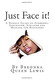 Just Face it!: A Makeup Guide on Eyebrows, Eyeshadow, Eyeliner and Mascara for Be: Volume 2 by Breonna Queen Lewis (2015-09-24)