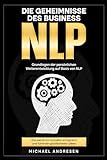 Die Geheimnisse des BusinessNLP: Grundlagen der persönlichen Weiterentwicklung auf Basis von NL
