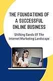 The Foundations Of A Successful Online Business: Shifting Sands Of The Internet Marketing Landscape: The Facets Of Internet Marketing (English Edition)