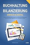 Buchhaltung und Bilanzierung – einfach & digital: Wie die ordnungsgemäße Buchführung und Bilanzierung funktionieren und wie Sie beides digitalisieren und automatisieren können!