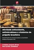 Atividade antioxidante, antimicrobiana e citotóxica da própolis brasileira: Caracterização de compostos bioativos e propriedades biológicas da própolis no RS
