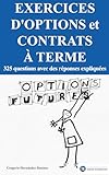 Exercices d'options et contrats à terme: 325 questions avec des réponses expliquées (French Edition)