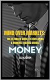 Mind Over Markets: The Ultimate Guide to Developing a Winning Trading M