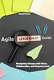 Agile Leadership : Navigating Change with Vision, Collaboration, and Empowermen (English Edition)