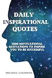 Daily Inspirational Quotes: 1000 Motivational Quotations to Inspire You to Be Successful (English Edition)