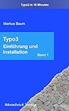 Typo3 Band 1 – Einführung und Installation: Aus der Reihe „Typo3 in 10 Minuten“