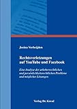 Rechtsverletzungen auf YouTube und Facebook: Eine Analyse der urheberrechtlichen und persönlichkeitsrechtlichen Probleme und möglicher Lösungen (Recht der Neuen Medien)