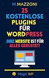 25 Kostenlose Plugins Für Wordpress: Ihre Website Ist Für Alles Gerüstet!