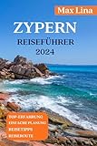 ZYPERN REISEFÜHRER 2024: Der ultimative Reiseführer für Zypern: Bester Strand, versteckte Schätze, lokale Küche, pulsierendes Nachtleben und vieles mehr zum Entdeck