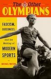 The Other Olympians: Fascism, Queerness, and the Making of Modern Sports (English Edition)
