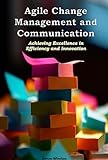 Agile Change Management and Communication: Achieving Excellence in Efficiency and Innovation (English Edition)