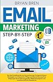 Email Marketing Step-By-Step: Von der Erstellung bis zur Konvertierung: Fortgeschrittene Strategien zur Ansprache, Pflege und Konvertierung von Zielgruppen durch E-Mail und New
