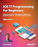iOS 17 Programming for Beginners: Unlock the world of iOS development with Swift 5.9, Xcode 15, and iOS 17 – your path to App Store success (English Edition)