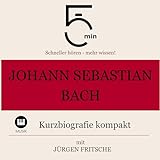 Johann Sebastian Bach - Kurzbiografie kompakt: 5 Minuten - Schneller hören - mehr wissen!