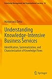 Understanding Knowledge-Intensive Business Services: Identification, Systematization, and Characterization of Knowledge Flows (Knowledge Management and Organizational Learning, Band 10)