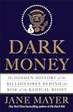Dark Money: The Hidden History of the Billionaires Behind the Rise of the Radical Rig