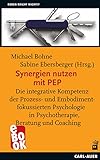 Synergien nutzen mit PEP: Die integrative Kompetenz der Prozess- und Embodimentfokussierten Psychologie in Psychotherapie, Beratung und Coaching